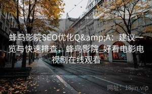 蜂鸟影院SEO优化Q&A：建议一览与快速排查，蜂鸟影院_好看电影电视剧在线观看