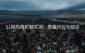 51网热榜机制实测：思路对比与结论