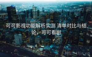 可可影视功能解析实测 清单对比与结论，可可看剧