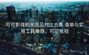 可可影视相关竞品对比合集 清单与实用工具推荐，可可电视