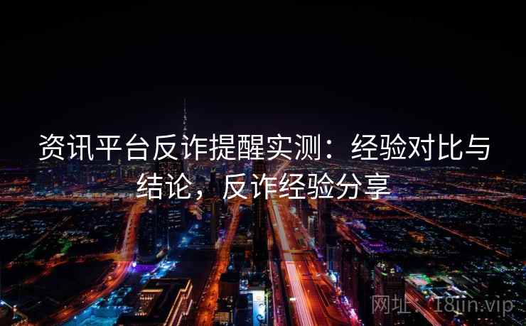 资讯平台反诈提醒实测：经验对比与结论，反诈经验分享