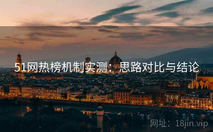 51网热榜机制实测:思路对比与结论 51网热榜机制实测:思路对比与结论